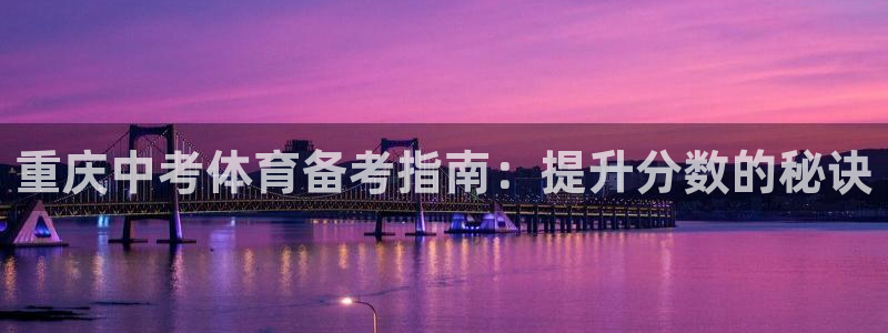 极悦生活家是什么平台的软件：重庆中考体育备考指南：提