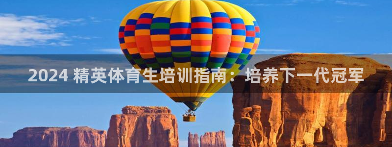 极悦平台注册资金多少：2024 精英体育生培训指南：