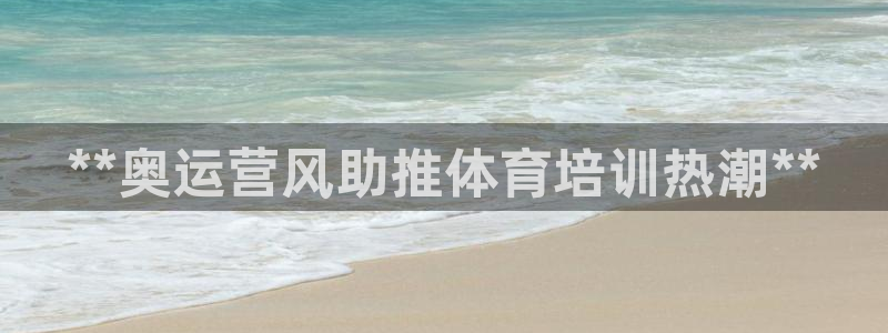 极悦平台是干什么的公司：**奥运营风助推体育培训热潮