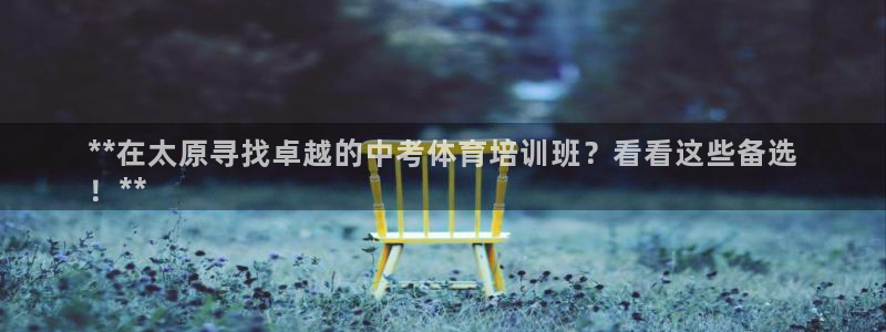 极悦娱乐会被骗吗知乎文章：**在太原寻找卓越的中考体