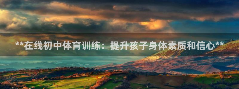 极悦平台有风险吗知乎：**在线初中体育训练：提升孩子