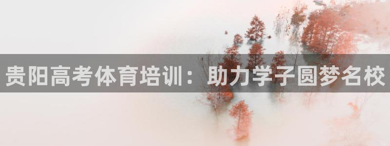 极悦平台注册太7.0.2.4好用吗：贵阳高考体育培训