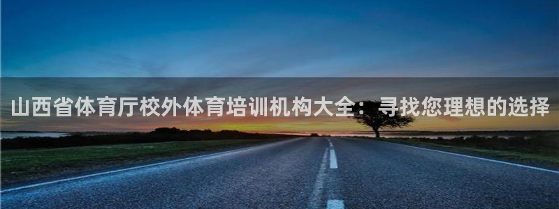 极悦娱乐代理多少钱一个：山西省体育厅校外体育培训机构