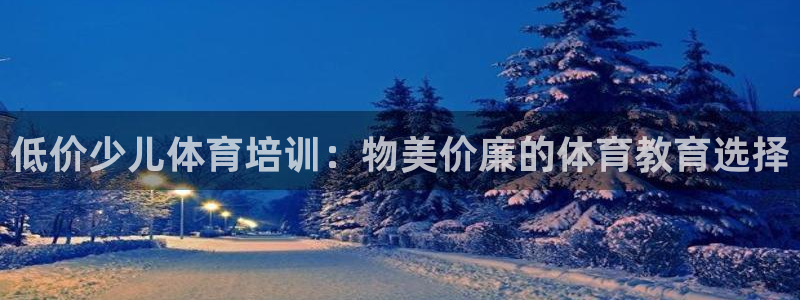 极悦娱乐负责人：低价少儿体育培训：物美价廉的体育教育