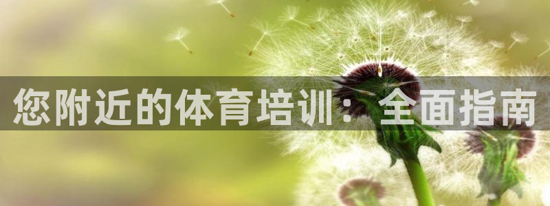 极悦平台和蓝狮平台区别在哪：您附近的体育培训：全面指