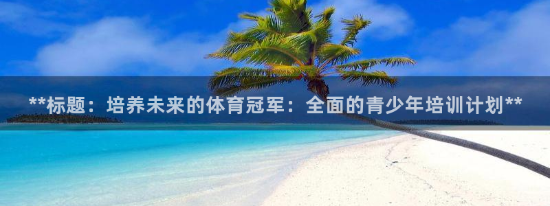 极悦官网旗舰店：**标题：培养未来的体育冠军：全面的