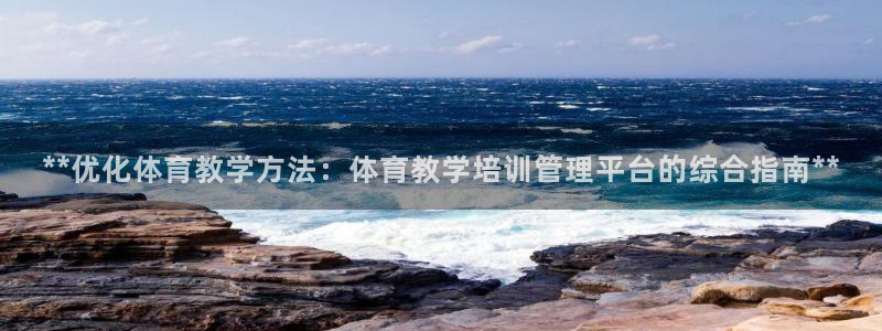 极悦娱乐官方网站首页：**优化体育教学方法：体育教学