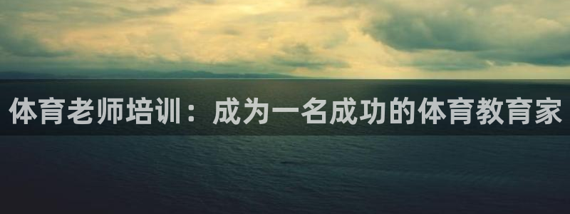 极悦娱乐app官方版本更新内容：体育老师培训：成为一