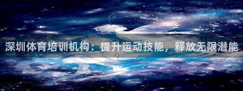 极悦娱乐登录拒绝访问怎么办：深圳体育培训机构：提升运