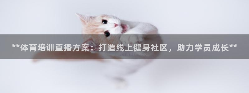 极悦娱乐官网入口：**体育培训直播方案：打造线上健身
