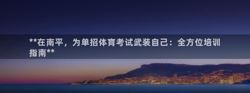 极悦官方网站app下载安装：**在南平，为单招体育考