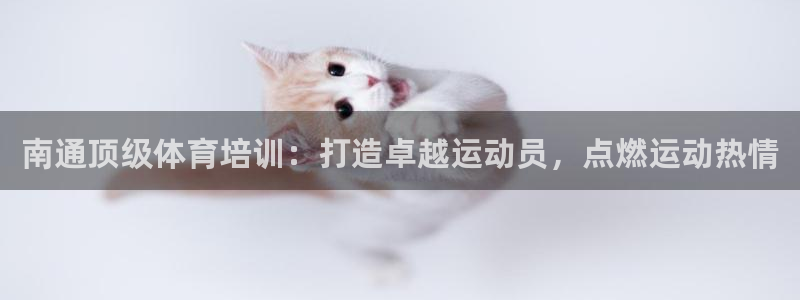 极悦娱乐代理怎么样可靠吗：南通顶级体育培训：打造卓越