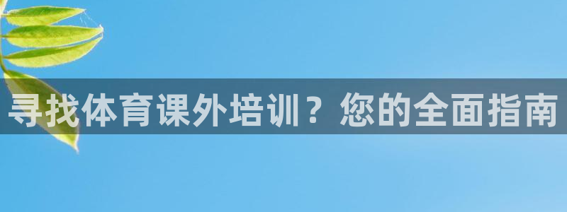 极悦娱乐官方网站下载：寻找体育课外培训？您的全面指南