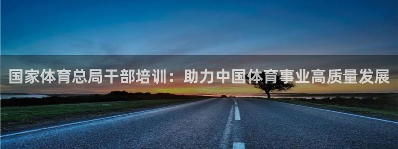 极悦生活家是什么平台的产品：国家体育总局干部培训：助