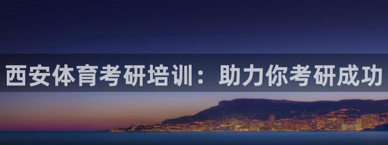 极悦官网登录入口网址：西安体育考研培训：助力你考研成