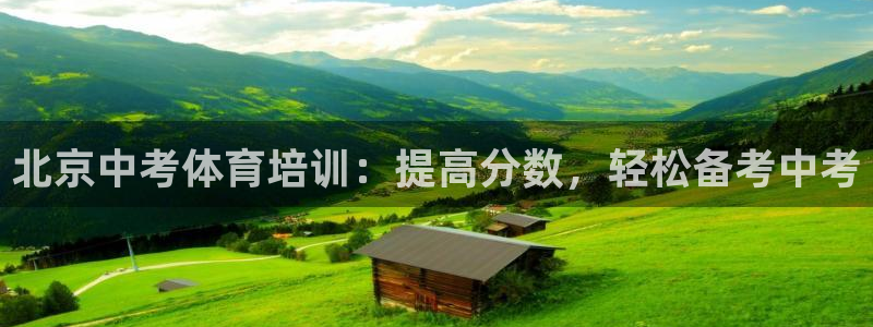极悦娱乐百科百度：北京中考体育培训：提高分数，轻松备