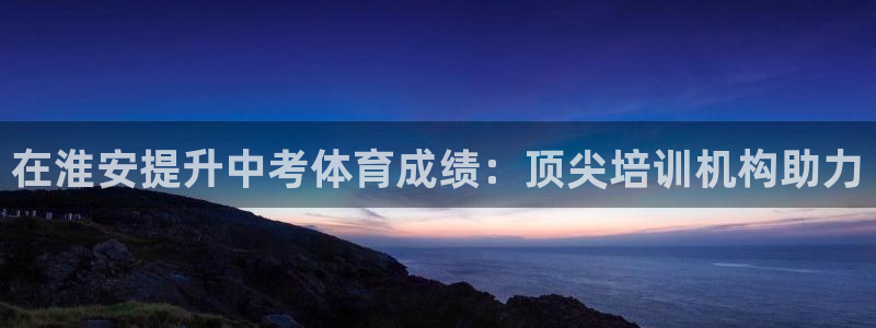 极悦平台官网登录不了了：在淮安提升中考体育成绩：顶尖