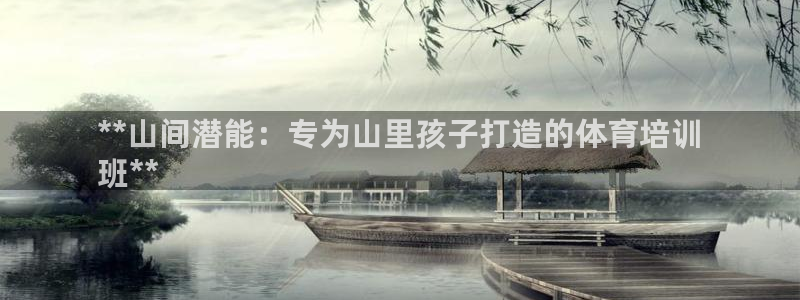 极悦娱乐创始人背景故事是什么：**山间潜能：专为山里