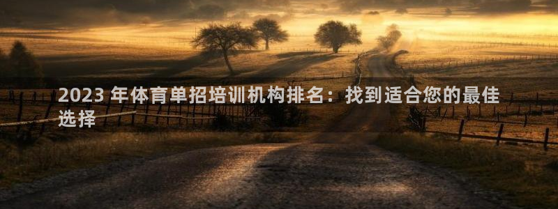 极悦娱乐代理怎么样知乎：2023 年体育单招培训机构
