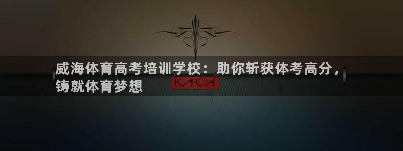 极悦娱乐会被骗吗知乎小说：威海体育高考培训学校：助你