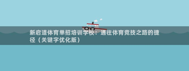 极悦平台注册失败如何解决问题：新启道体育单招培训学校