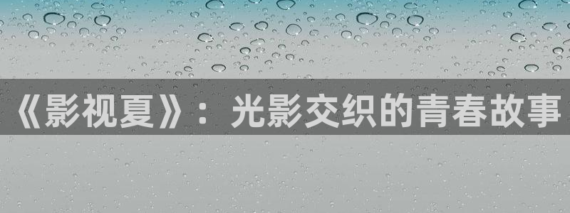 丫丫视频：《影视夏》：光影交织的青春故事