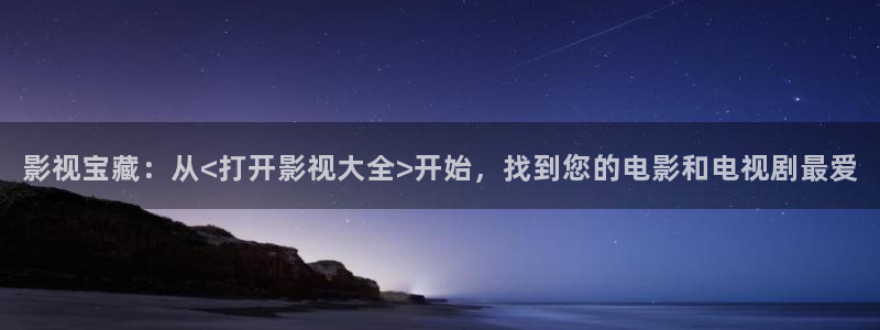 丫丫4480：影视宝藏：从<打开影视大全>开始，找到您的电影和电视剧最爱