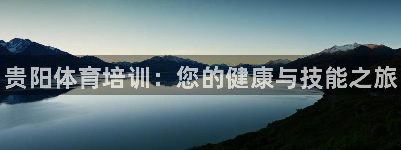 极悦平台注册流程：贵阳体育培训：您的健康与技能之旅